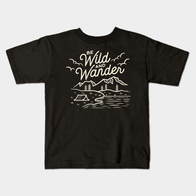 Be Wild and Wander Kids T-Shirt by WanderingWild23